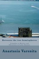 Between the two hemispheres: Columbus in Reverse and Adventures in Latin America 1479251542 Book Cover