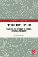Procreative Justice: Balancing the Interests of Parents, Children, and Society (Routledge Research in Applied Ethics) 036775696X Book Cover