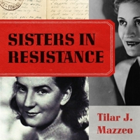 Sisters in Resistance: How a German Spy, a Banker's Wife, and Mussolini's Daughter Outwitted the Nazis 1538735261 Book Cover