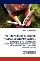 PREFERENCES OF AESTHETIC NEEDS, SECONDARY SCHOOL STUDENTS IN PAKISTAN: IDENTIFYING THE PREFERENCES OF AESTHETIC NEEDS OF THE SECONDARY SCHOOL STUDENTS IN FAISALABAD, PAKISTAN 3844332863 Book Cover