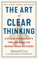 The Art of Clear Thinking: A Stealth Fighter Pilot's Timeless Rules for Making Tough Decisions 1250845858 Book Cover