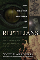 The Secret History of the Reptilians: The Pervasive Presence of the Serpent in Human History, Religion and Alien Mythos 1601632517 Book Cover