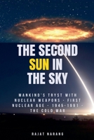 The Second Sun in the Sky: Mankind's Tryst with Nuclear Weapons - First Nuclear Age - 1945-1991 B0DWZJC6K5 Book Cover