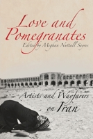 Love and Pomegranates: Artists and Wayfarers on Iran 0984835997 Book Cover