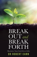 Break Out and Break Forth: Maximise Your God-given Gifts 1664218475 Book Cover