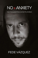 NO + ANXIETY: How I Defeated Panic and Got My Life Back B0G6YKN52X Book Cover