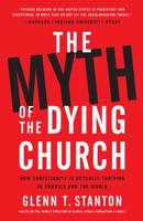 The Myth of the Dying Church: How Christianity Is Actually Thriving in America and the World 1683973054 Book Cover