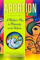 Abortion: A Mother's Plea For Maternity And The Unborn 0764812793 Book Cover
