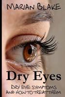 Dry Eyes: Dry Eye Symptoms and How to Treat Them 1499712626 Book Cover