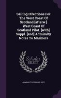 Sailing Directions For The West Coast Of Scotland [afterw.] West Coast Of Scotland Pilot. [with] Suppl. [and] Admiralty Notes To Mariners... 1016310803 Book Cover