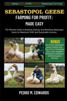 SEBASTOPOL GEESE FARMING FOR PROFIT: MADE EASY: The Ultimate Guide to Breeding, Raising, and Marketing Sebastopol Geese for Maximum Profit and Sustainable Success B0FVG9DX5H Book Cover