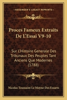 Proces Fameux Extraits De L'Essai V9-10: Sur L'Histoire Generale Des Tribunaux Des Peuples Tant Anciens Que Modernes (1788) 1165817195 Book Cover