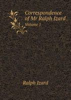Correspondence of MR Ralph Izard Volume 1 5518792735 Book Cover