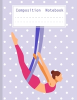 Composition Notebook: Soft Cover Notebooks for Aerial Silk Gymnastic Fans. Notebook for Aerialists - Gift for Elementary Students and Primary Students. Writing Practice for Girls. Aerial Silk Skills W 1089686277 Book Cover