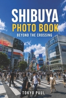 Shibuya Photo Book: Beyond the Crossing: Hidden Streets, Quiet Corners, and the Real Tokyo (Japan Photography Series) B0GWTRFHMW Book Cover