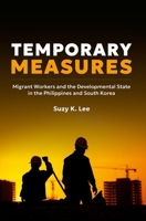 Temporary Measures: Migrant Workers and the Developmental State in the Philippines and South Korea 0197789978 Book Cover