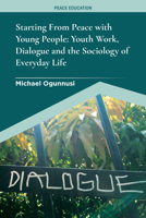 Starting From Peace with Young People: Youth Work, Dialogue and the Sociology of Everyday Life (Peace Education) 1800435452 Book Cover