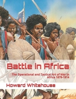 Battle in Africa: The Operational and Tactical Art of War in Africa 1879-1914 B094T625D3 Book Cover