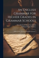 An English Grammar for Higher Grades in Grammar Schools: Adapted From "Essentials of English Grammar" 1021695505 Book Cover