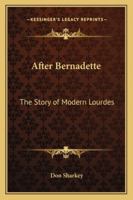 After Bernadette: The Story of Modern Lourdes 1417984074 Book Cover