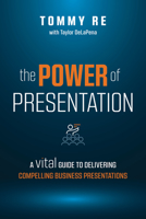 The Power of Presentation: A Vital Guide to Delivering Compelling Business Presentations 1642252522 Book Cover