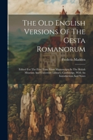 The Old English Versions Of The Gesta Romanorum: Edited For The First Time From Manuscripts In The British Museum And University Library, Cambridge, With An Introduction And Notes 1021282987 Book Cover