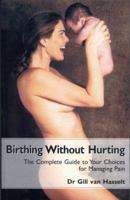 Birthing Without Hurting: The Complete Guide to Your Choices for Managing Pain 1840190035 Book Cover