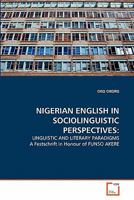 NIGERIAN ENGLISH IN SOCIOLINGUISTIC PERSPECTIVES:: LINGUISTIC AND LITERARY PARADIGMS A Festschrift in Honour of FUNSO AKERE 3639334019 Book Cover