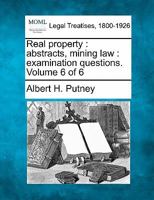 Real property: abstracts, mining law : examination questions. Volume 6 of 6 124006215X Book Cover