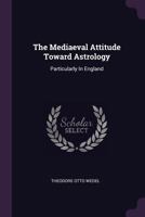 The Mediaeval Attitude Toward Astrology: Particularly In England 1021876623 Book Cover