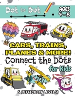 Cars, Trains, Planes & More Connect the Dots for Kids: (Ages 4-8) Dot to Dot Activity Book for Kids with 5 Difficulty Levels! 1774761157 Book Cover