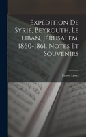 Expédition De Syrie, Beyrouth, Le Liban, Jérusalem, 1860-1861. Notes Et Souvenirs 1016963556 Book Cover