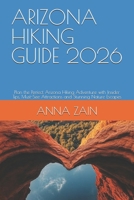 ARIZONA HIKING GUIDE 2026: Plan the Perfect Arizona Hiking Adventure with Insider Tips, Must-See Attractions and Stunning Nature Escapes (The Ultimate Hiking Guide Blueprint for 2026) B0GPQJF9GR Book Cover