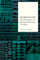 Hereditary: The Persistence of Biological Theories of Crime 150363776X Book Cover