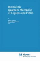 Relativistic Quantum Mechanics of Leptons and Fields (Fundamental Theories of Physics) 0792310497 Book Cover