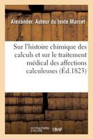 Essai Sur L'histoire Chimique Des Calculs Et Sur Le Traitement Médical Des Affections Calculeuses... 2019969076 Book Cover