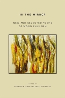 In the Mirror: New and Selected Poems of Wong Phui Nam 9813252863 Book Cover