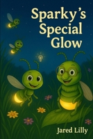 Sparky's Special Glow: Inspired By 1 Corinthians 12 (Tales From Firefly Meadow) B0F9Q8BL7D Book Cover