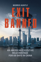 Exit Banned: An American Executive Held Hostage for 69 Days in China B0GZXGH9GT Book Cover