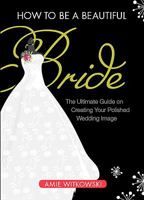 How to be a Beautiful Bride 1607999609 Book Cover