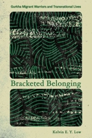 Bracketed Belonging: Gurkha Migrant Warriors and Transnational Lives (Police/Worlds: Studies in Security, Crime, and Governance) 1501781618 Book Cover