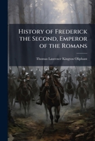 History of Frederick the Second, Emperor of the Romans 1023815702 Book Cover