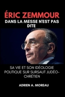 ÉRIC ZEMMOUR DANS LA MESSE N'EST PAS DITE: Sa vie et son idéologie politique sur sursaut judéo-chrétien (French Edition) B0FQJHJG5K Book Cover
