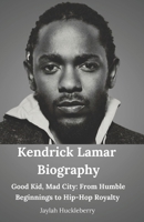 Kendrick Lamar Biography: Good Kid, Mad City: From Humble Beginnings to Hip-Hop Royalty B0DPX6T7W9 Book Cover