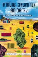 Retailing, Consumption and Capital: Towards the New Retail Geography 0582228247 Book Cover