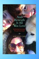 And Beneath It All Was Love: My Path Back Home Again Through Breast Cancer 0692592466 Book Cover