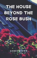 The House Beyond The Rose Bush: A Thrilling Suspense and Crime Fiction Novel B08LNBH81W Book Cover