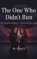 The One Who Didn’t Run: She Faced the Darkness—And Found Her Light B0G58B5KCH Book Cover
