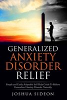 Generalized Anxiety Disorder Relief: Simple and Easily Adoptable Self Help Guide to Relieve Generalized Anxiety Disorder Naturally 1548574007 Book Cover