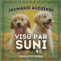 Jaunakie Audzekni, VISU PAR SUNI: Macieties Viss par cilveka labako draugu! (Jaunakie Audzekni, Dzivnieki) (Latvian Edition) B0CNV48X9W Book Cover